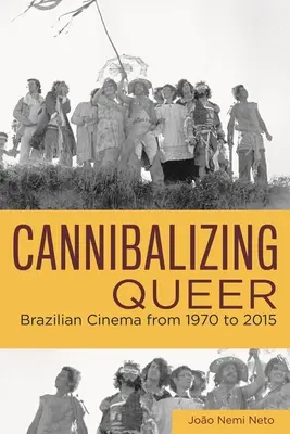 Cannibaliser le Queer : le cinéma brésilien de 1970 à 2015 - Cannibalizing Queer: Brazilian Cinema from 1970 to 2015