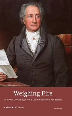 Peser le feu : les vies européennes dans la littérature et la science du dix-huitième siècle - Weighing Fire; European Lives in Eighteenth-Century Literature and Science