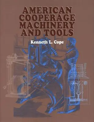 Machines et outils de la tonnellerie américaine - American Cooperage Machinery and Tools