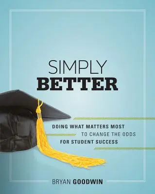 Simplement mieux : Faire ce qui compte le plus pour améliorer les chances de réussite des élèves - Simply Better: Doing What Matters Most to Change the Odds for Student Success