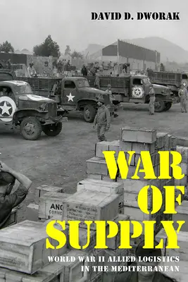 La guerre du ravitaillement : La logistique alliée en Méditerranée pendant la Seconde Guerre mondiale - War of Supply: World War II Allied Logistics in the Mediterranean