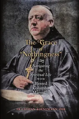 La grâce du néant : Naviguer dans la vie spirituelle avec le bienheureux Columba Marmion - The Grace of Nothingness: Navigating the Spiritual Life with Blessed Columba Marmion