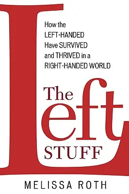 The Left Stuff : Comment les gauchers ont survécu et prospéré dans un monde de droitiers - The Left Stuff: How the Left-Handed Have Survived and Thrived in a Right-Handed World