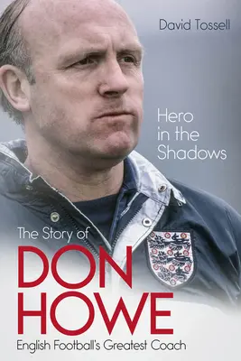 Un héros dans l'ombre : La vie de Don Howe, le plus grand entraîneur de football anglais - Hero in the Shadows: The Life of Don Howe, English Football's Greatest Coach