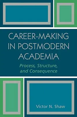 Faire carrière dans le monde universitaire postmoderne : Processus, structure et conséquences - Career-Making in Postmodern Academia: Process, Structure, and Consequence