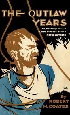 Les années hors-la-loi : L'histoire des pirates de la terre de Natchez Trace - The Outlaw Years: The History of the Land Pirates of the Natchez Trace