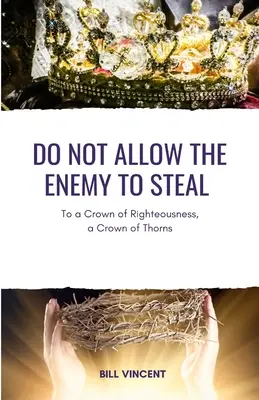 Ne permettez pas à l'ennemi de voler : A une couronne de justice, une couronne d'épines - Do Not Allow the Enemy to Steal: To a Crown of Righteousness, a Crown of Thorns