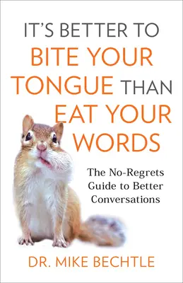 Mieux vaut se mordre la langue que manger ses mots : Le guide sans regret pour de meilleures conversations - It's Better to Bite Your Tongue Than Eat Your Words: The No-Regrets Guide to Better Conversations