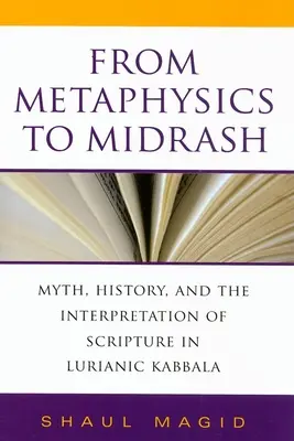 De la métaphysique au midrash : Mythe, histoire et interprétation de l'Écriture dans la kabbale lurianique - From Metaphysics to Midrash: Myth, History, and the Interpretation of Scripture in Lurianic Kabbala