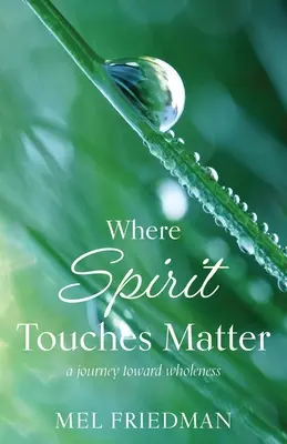 Là où l'esprit touche la matière : un voyage vers la plénitude - Where Spirit Touches Matter: a journey toward wholeness