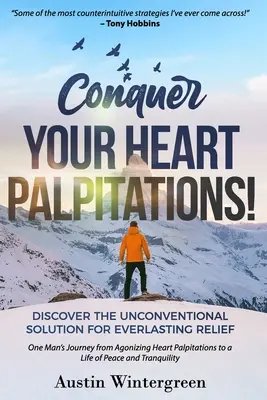 Vaincre les palpitations cardiaques : Découvrez la solution non conventionnelle pour un soulagement durable - Conquer Your Heart Palpitations!: Discover the Unconventional Solution for Everlasting Relief