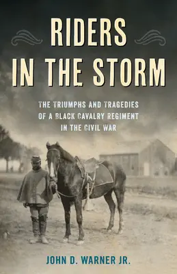 Les cavaliers de l'orage : Les triomphes et les tragédies d'un régiment de cavalerie noire pendant la guerre de Sécession - Riders in the Storm: The Triumphs and Tragedies of a Black Cavalry Regiment in the Civil War