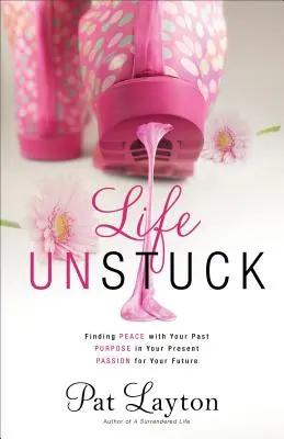 Life Unstuck : Trouver la paix avec son passé, un but dans son présent, une passion pour son avenir - Life Unstuck: Finding Peace with Your Past, Purpose in Your Present, Passion for Your Future