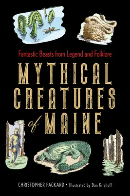 Créatures mythiques du Maine : Les bêtes fantastiques de la légende et du folklore - Mythical Creatures of Maine: Fantastic Beasts from Legend and Folklore