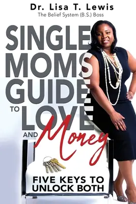 Guide de l'amour et de l'argent pour les mères célibataires : Cinq clés pour débloquer les deux - Single Moms Guide To Love And Money: Five Keys To Unlock Both