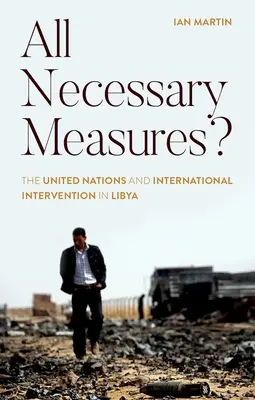 Toutes les mesures nécessaires : Les Nations unies et l'intervention internationale en Libye - All Necessary Measures?: The United Nations and International Intervention in Libya