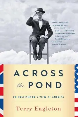 De l'autre côté de l'étang : Le regard d'un Anglais sur l'Amérique - Across the Pond: An Englishman's View of America