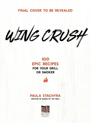 Wing Crush : 100 recettes épiques pour votre gril ou votre fumoir - Wing Crush: 100 Epic Recipes for Your Grill or Smoker