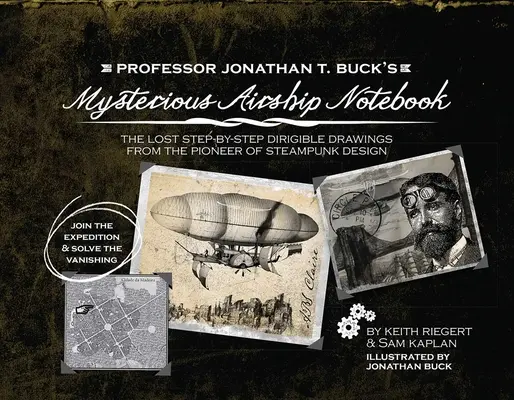 Le mystérieux carnet du dirigeable du professeur Jonathan T. Buck : Les schémas perdus, étape par étape, du pionnier du design steampunk - Professor Jonathan T. Buck's Mysterious Airship Notebook: The Lost Step-By-Step Schematic Drawings from the Pioneer of Steampunk Design