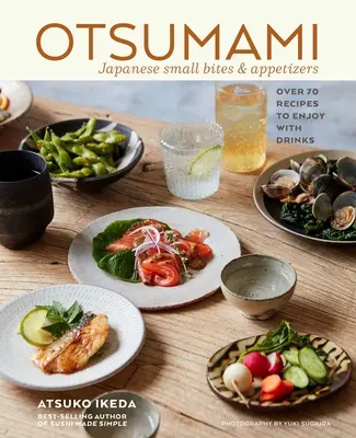 Otsumami : Petites bouchées et amuse-gueules japonais : Plus de 70 recettes à déguster avec des boissons - Otsumami: Japanese Small Bites & Appetizers: Over 70 Recipes to Enjoy with Drinks