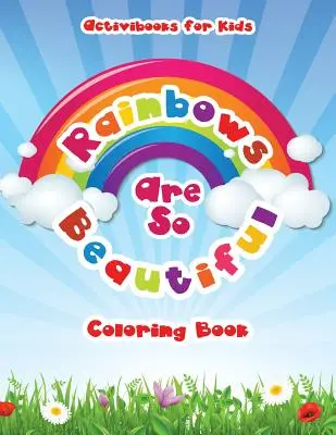 Les arcs-en-ciel sont si beaux - Livre de coloriage - Rainbows Are So Beautiful Coloring Book