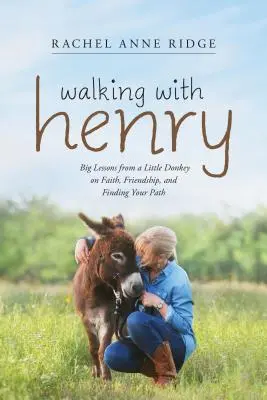 Marcher avec Henry : Les grandes leçons d'un petit âne sur la foi, l'amitié et la recherche de son chemin - Walking with Henry: Big Lessons from a Little Donkey on Faith, Friendship, and Finding Your Path