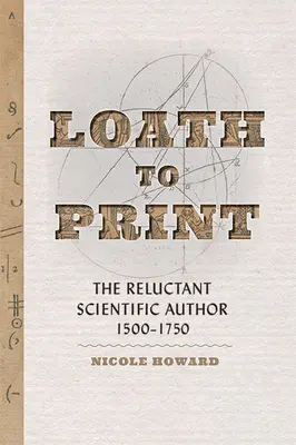 Le livre : l'histoire de la vie d'une technologie L'auteur scientifique réticent, 1500-1750 - Loath to Print: The Reluctant Scientific Author, 1500-1750