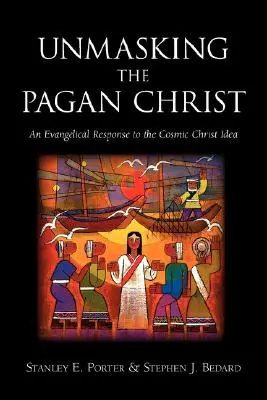 Démasquer le Christ païen : Une réponse évangélique à l'idée du Christ cosmique - Unmasking the Pagan Christ: An Evangelical Response to the Cosmic Christ Idea