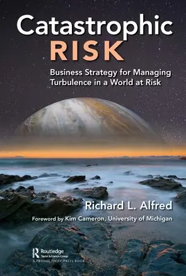 Catastrophic Risk : Business Strategy for Managing Turbulence in a World at Risk (Risque catastrophique : stratégie commerciale pour gérer les turbulences dans un monde à risque) - Catastrophic Risk: Business Strategy for Managing Turbulence in a World at Risk