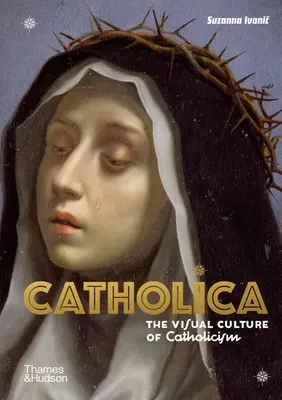 Catholica : La culture visuelle du catholicisme - Catholica: The Visual Culture of Catholicism