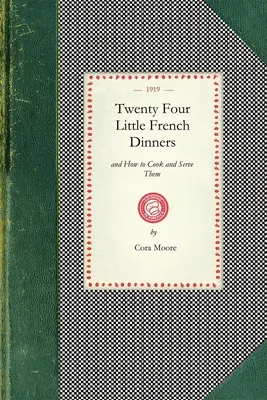 Vingt-quatre petits dîners français : Et comment les cuisiner et les servir - Twenty Four Little French Dinners: And How to Cook and Serve Them