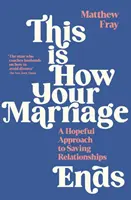 Voici comment votre mariage se termine - Une approche pleine d'espoir pour sauver les relations - This is How Your Marriage Ends - A Hopeful Approach to Saving Relationships