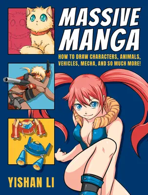 Massive Manga : Comment dessiner des personnages, des animaux, des véhicules, des mécas et bien plus encore ! - Massive Manga: How to Draw Characters, Animals, Vehicles, Mecha, and So Much More!