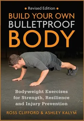 Construisez votre propre corps à l'épreuve des balles : exercices au poids du corps pour la force, la résilience et la prévention des blessures - Build Your Own Bulletproof Body: Bodyweight Exercises for Strength, Resilience and Injury Prevention