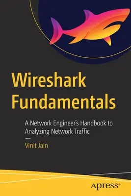 Wireshark Fundamentals : A Network Engineer's Handbook to Analyzing Network Traffic (Manuel de l'ingénieur réseau pour l'analyse du trafic réseau) - Wireshark Fundamentals: A Network Engineer's Handbook to Analyzing Network Traffic