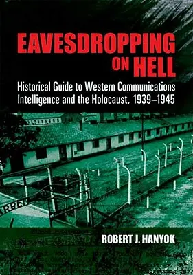 Eavesdropping on Hell : Historical Guide to Western Communications Intelligence and the Holocaust, 1939-1945 (en anglais seulement) - Eavesdropping on Hell: Historical Guide to Western Communications Intelligence and the Holocaust, 1939-1945