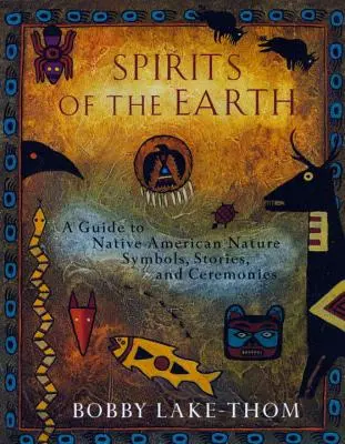 Les esprits de la terre : Un guide des symboles, histoires et cérémonies de la nature amérindienne - Spirits of the Earth: A Guide to Native American Nature Symbols, Stories, and Ceremonies