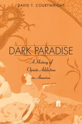 Dark Paradise : Une histoire de la dépendance aux opiacés en Amérique - Dark Paradise: A History of Opiate Addiction in America