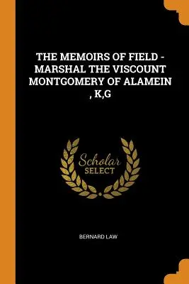 Mémoires de Field - Maréchal Montgomery d'Alamein, K, G - The Memoirs of Field - Marshal the Viscount Montgomery of Alamein, K, G
