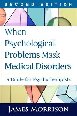 Quand les problèmes psychologiques deviennent des troubles médicaux, deuxième édition : Un guide pour les psychothérapeutes - When Psychological Problems Mask Medical Disorders, Second Edition: A Guide for Psychotherapists