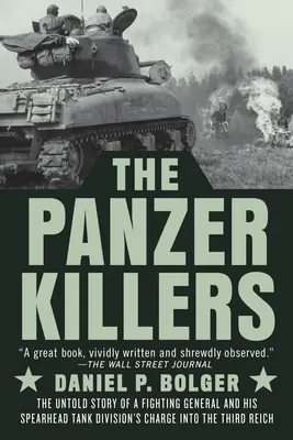 Les tueurs de panzers : L'histoire inédite d'un général combatif et de la charge de sa division de chars d'assaut dans le Troisième Reich - The Panzer Killers: The Untold Story of a Fighting General and His Spearhead Tank Division's Charge Into the Third Reich