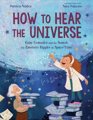 Comment entendre l'univers : Gaby Gonzlez et la recherche des ondulations d'Einstein dans l'espace-temps - How to Hear the Universe: Gaby Gonzlez and the Search for Einstein's Ripples in Space-Time