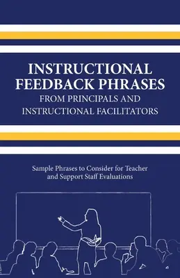 Les phrases de rétroaction pédagogique des directeurs d'école et des facilitateurs pédagogiques, volume 1 : exemples de phrases à considérer pour l'évaluation des enseignants et du personnel de soutien. - Instructional Feedback Phrases from Principals & Instructional Facilitators, Volume 1: Sample Phrases to Consider for Teacher & Support Staff Evaluati