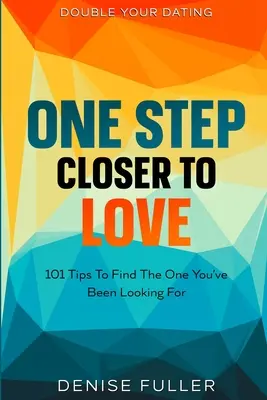 Double Your Dating : Un pas de plus vers l'amour - 101 conseils pour trouver l'élu(e) de votre cœur - Double Your Dating: One Step Closer To Love - 101 Tips To Find The One You've Been Looking For