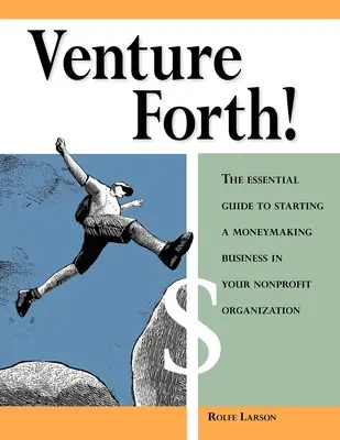 Venture Forth ! Le guide essentiel pour démarrer une activité lucrative au sein de votre organisation à but non lucratif - Venture Forth!: The Essential Guide to Starting a Moneymaking Business in Your Nonprofit Organization