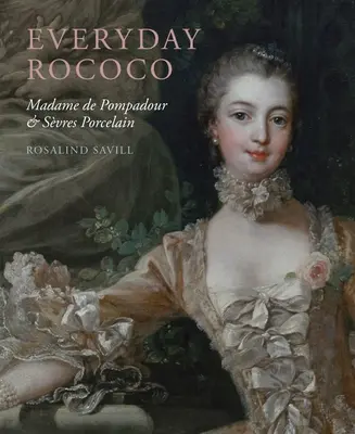 Le rococo au quotidien : Madame de Pompadour et la porcelaine de Svres - Everyday Rococo: Madame de Pompadour and Svres Porcelain