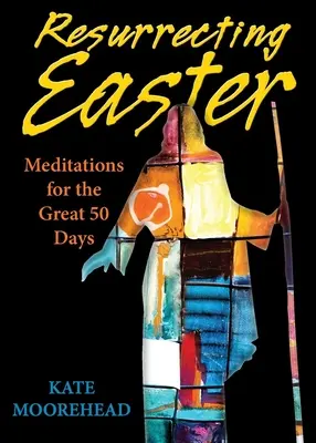 Ressusciter Pâques : Méditations pour les 50 grands jours - Resurrecting Easter: Meditations for the Great 50 Days