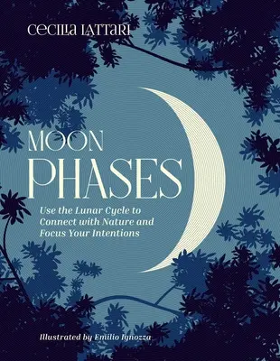 Phases de la lune : Utiliser le cycle lunaire pour se connecter à la nature et concentrer ses intentions - Moon Phases: Use the Lunar Cycle to Connect with Nature and Focus Your Intentions