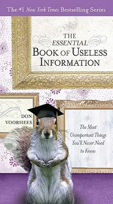 Le livre essentiel des informations inutiles : Les choses les plus insignifiantes que vous n'aurez jamais besoin de savoir - The Essential Book of Useless Information: The Most Unimportant Things You'll Never Need to Know