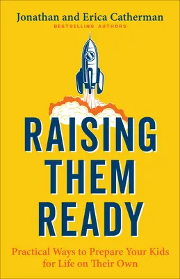 Les élever en étant prêts : Des moyens pratiques pour préparer vos enfants à vivre seuls - Raising Them Ready: Practical Ways to Prepare Your Kids for Life on Their Own